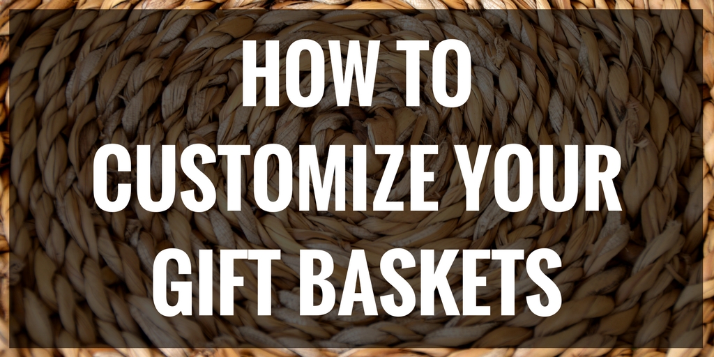 How To Customize Your Gift Baskets